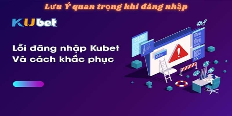 Các lưu ý quan trọng khi đăng nhập kubet