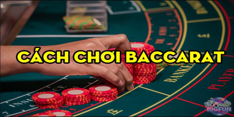 Cách chơi baccarat cơ bản - luật cần nắm rõ