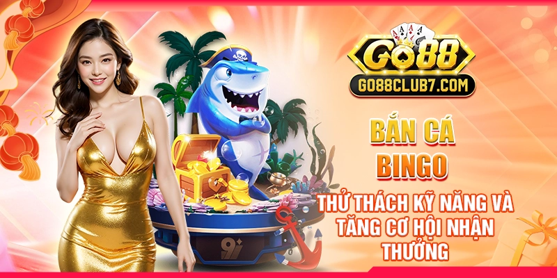 ban-ca-bingo-thu-thach-ky-nang-va-tang-co-hoi-nhan-thuong